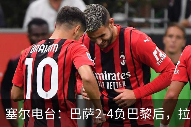 塞尔电台：巴萨2-4负巴黎后，拉菲尼亚更衣室发声让全队振作
