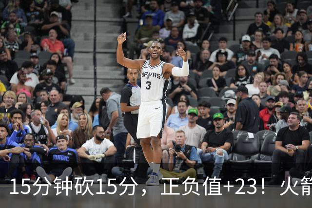 15分钟砍15分，正负值+23！火箭新援首秀就补上了短板
